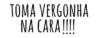 😟 TOMA VERGONHA NA CARA!!!! shame, slang, expression, portuguese, sticker telegram sticker