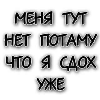 ☠ МЕНЯ ТУТ НЕТ ПОТАМУ ЧТО Я СДОХ УЖЕ text, russian, funny, sarcastic telegram sticker