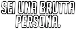 😶 SEI UNA BRUTTA PERSONA. insult, bad person, Italian, negative telegram sticker