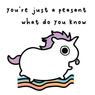 🤔 you're just a peasant what do you know unicorn, peasant, insult, cute, cartoon, silly telegram sticker