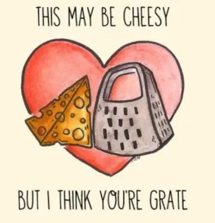 🙋 THIS MAY BE CHEESY
BUT I THINK YOU'RE GRATE käse, reibe, herz, wortspiel, essen, liebe, kitschig, reiben whatsapp sticker