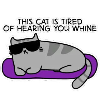 😠 THIS CAT IS TIRED OF HEARING YOU WHINE cat, tired, whine, sticker, sunglasses, funny, humor telegram sticker