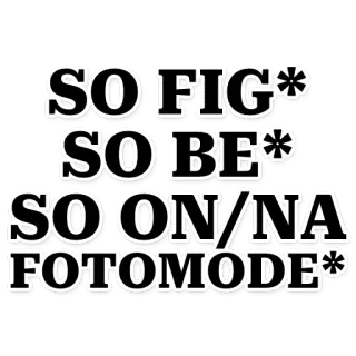 😎 SO FIG*
SO BE*
SO ON/NA
FOTOMODE* text, offensive telegram sticker