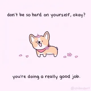 🐝 don't be so hard on yourself, okay?
you're doing a really good job.
@chibirdart корги, милый, поддержка, мотивация, позитив, собака, мультфильм whatsapp sticker
