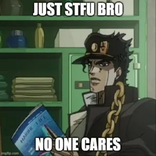 😑 Jotaro Kujo JoJo's Bizarre Adventure JUST STFU BRO
NO ONE CARES Mème, Animé, Offensant, Texte whatsapp sticker