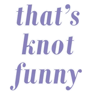 😲 that's knot funny tekst, fraza, suchar, humor, sarkazm telegram sticker