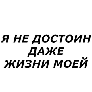🗣 Я НЕ ДОСТОИН ДАЖЕ ЖИЗНИ МОЕЙ russian, text, sad, depression, worthless, nihilism whatsapp sticker