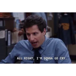 😢 Jake Peralta Brooklyn Nine-Nine ALL RIGHT, I'M GONNA GO CRY. hài, show truyền hình, vui, buồn, khóc, meme, Jake Peralta telegram sticker