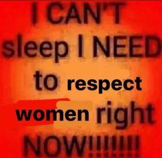‼️ I CAN'T sleep I NEED to respect women right NOW!!!!!! telegram sticker