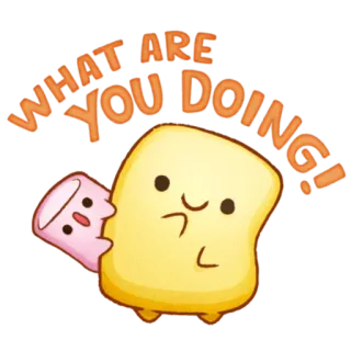 🙂 WHAT ARE YOU DOING! การ์ตูน, น่ารัก, คำถาม, มาร์ชเมลโลว์, ขนมปังปิ้ง telegram sticker