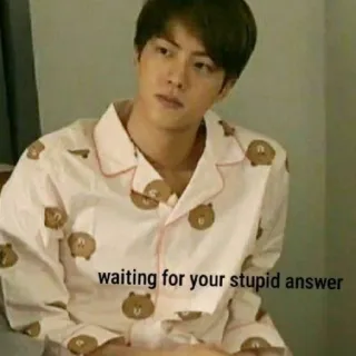 😄 waiting for your stupid answer 밈, 웃긴, 기다림, 대답, K팝, 진 telegram sticker