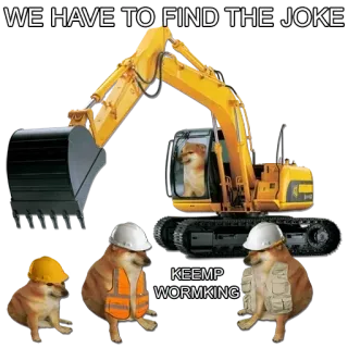 🚧 WE HAVE TO FIND THE JOKE
KEEMP
WORMKING doge, meme, máy xúc, xây dựng, vui nhộn, trò đùa telegram sticker