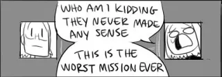 😖 WHO AM I KIDDING THEY NEVER MADE ANY SENSE THIS IS THE WORST MISSION EVER comic, dialogue, cartoon, expression telegram sticker