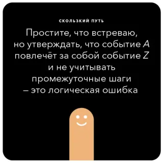 ⛷ СКОЛЬЗКИЙ ПУТЬ
Простите, что встреваю,
но утверждать, что событие А
повлечёт за собой событие Z
и не учитывать
промежуточные шаги
- это логическая ошибка logical fallacy, russian, text, argument, thinking, debate telegram sticker