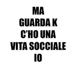 😠 MA
GUARDA K
C'HO UNA
VITA SOCCIALE
IO italienisch, Meme, Soziales, Text whatsapp sticker