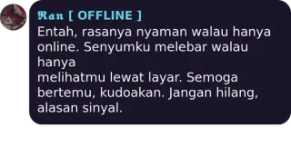 💜 Ran [ OFFLINE] Entah, rasanya nyaman walau hanya online. Senyumku melebar walau hanya melihatmu lewat layar. Semoga bertemu, kudoakan. Jangan hilang, alasan sinyal. telegram sticker