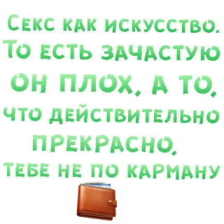 😍 СЕКС КАК ИСКУССТВО.
ТО ЕСТЬ ЗАЧАСТУЮ
ОН ПЛОХ, A TO
ЧТО ДЕЙСТВИТЕЛЬНО
ПРЕКРАСНО,
ТЕБЕ НЕ ПО КАРМАНУ telegram sticker