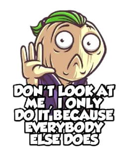 😳 DON'T LOOK AT ME, I ONLY DO IT BECAUSE EVERYBODY ELSE DOES cartoon, expression, meme, social commentary telegram sticker