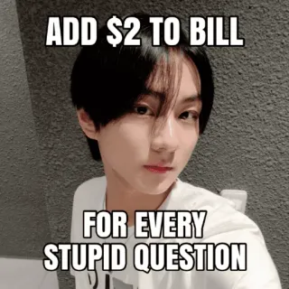 💴 ADD $2 TO BILL FOR EVERY STUPID QUESTION funny, meme, stupid questions, bill, surcharge telegram sticker