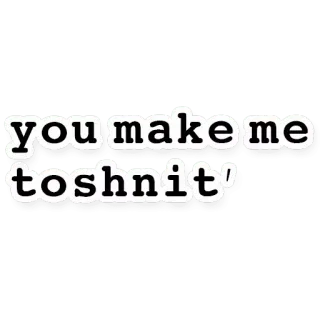🤢 you make me toshnit' whatsapp sticker