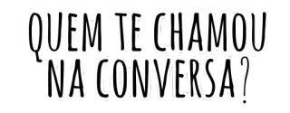 🤔 QUEM TE CHAMOU NA CONVERSA? phrase, conversation, portuguese, question telegram sticker