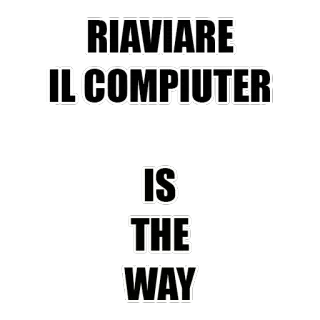😒 RIAVIARE
IL COMPIUTER
IS
THE
WAY Computer, Neustart, lustig, Meme, Neustart whatsapp sticker