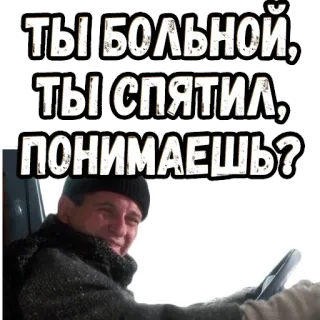 😙 ТЫ БОЛЬНОЙ, ТЫ СПЯТИЛ, ПОНИМАЕШЬ? ruso, divertido, meme, enojado, conducción, texto, frase whatsapp sticker