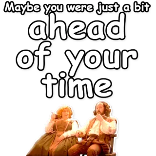 💡 Maybe you were just a bit ahead of your time citazione, tempo, frase telegram sticker