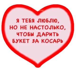 💵 Я ТЕБЯ ЛЮБЛЮ, НО НЕ НАСТОЛЬКО, ЧТОБЫ ДАРИТЬ БУКЕТ ЗА КОСАРЬ amor, coração, relacionamento, engraçado, piada whatsapp sticker