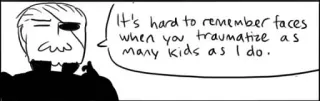 ☺️ It's hard to remember faces when you traumatize as many kids as I do. trauma, cartoon, quote, humor telegram sticker