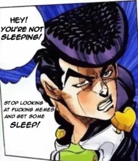 🌙 Josuke Higashikata JoJo's Bizarre Adventure HEY! YOU'RE NOT SLEEPING! STOP LOOKING AT FUCKING MEMES AND GET SOME SLEEP! anime, jojo, sleep, meme, angry, josuke telegram sticker