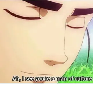 😏 Ah, I see you're a man of culture man of culture, anime, meme, funny, quote whatsapp sticker