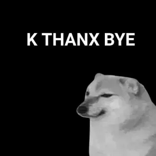 🙂 K THANX BYE Meme, Doge, Anjing, Kthxbye, Humor, Meme Internet whatsapp sticker
