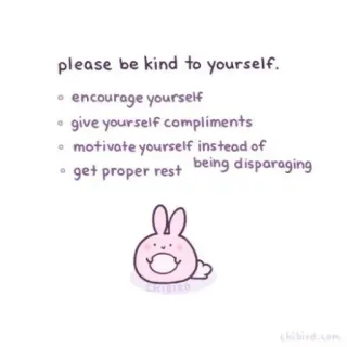 🐝 please be kind to yourself.
encourage yourself
give yourself compliments
motivate yourself instead of
get proper rest being disparaging доброта, забота о себе, поддержка, мотивация, кролик, позитив, милый whatsapp sticker