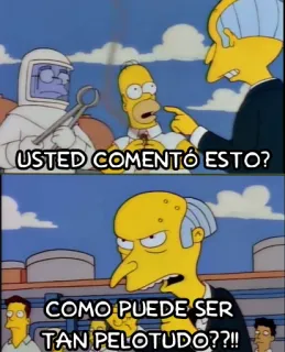 👊 Homer Simpson, Mr. Burns The Simpsons USTED COMENTÓ ESTO?
COMO PUEDE SER TAN PELOTUDO??!! ザ・シンプソンズ, ミスターバーンズ, ホーマー・シンプソン, 面白い, アニメ, 不快 telegram sticker