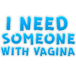 🐱 I NEED SOMEONE WITH VAGINA whatsapp sticker