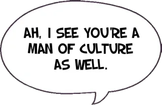 😇 AH, I SEE YOU'RE A MAN OF CULTURE AS WELL. culture, citation, homme de culture, salutation, mème internet telegram sticker