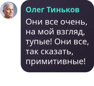 🇧🇮 Олег Тиньков
Они все очень,
на мой взгляд,
тупые! Они все,
так сказать,
примитивные! whatsapp sticker