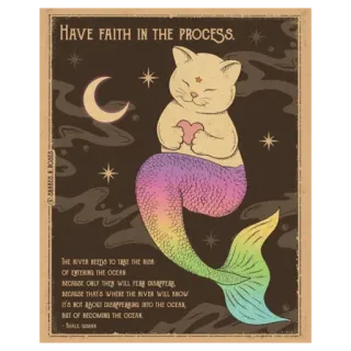 ✨ HAVE FAITH IN THE PROCESS. THE RIVER NEEDS TO TAKE THE RISK OF ENTERING THE OCEAN BECAUSE ONLY THEN WILL FEAR DISAPPEAR, BECAUSE THAT'S WHERE THE RIVER WILL KNOW IT'S NOT ABOUT DISAPPEARING INTO THE OCEAN, BUT OF BECOMING THE OCEAN. mermaid, cat, rainbow, faith, ocean, river, process, stars, moon telegram sticker