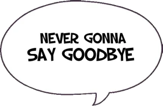 🙅 NEVER GONNA
SAY GOODBYE texte, citation, au revoir, jamais telegram sticker
