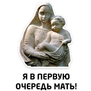 😠 Я В ПЕРВУЮ ОЧЕРЕДЬ МАТЬ! mère, bébé, statue, texte russe telegram sticker