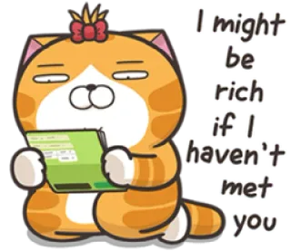 😢 I might be rich if I haven't met you Katze, reich, lustig, Sticker, Cartoon, süß, orange, Schleife telegram sticker