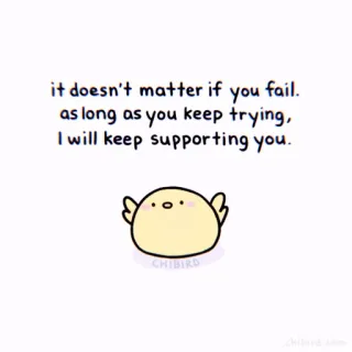 🍓 it doesn't matter if you fail. as long as you keep trying, I will keep supporting you.
CHIBIRD encouragement, support, motivation, chibi, bird, cute telegram sticker