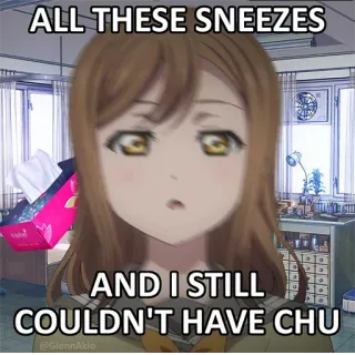 😒 ALL THESE SNEEZES
AND I STILL
COULDN'T HAVE CHU anime, sneeze, cold, sick, meme, funny telegram sticker