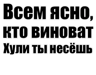 👐 Всем ясно,кто виноват  Хули ты несёшь russian swear words, text, phrase, offensive telegram sticker