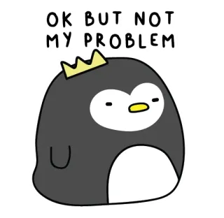 😒 OK BUT NOT MY PROBLEM penguin, crown, cute, ok, not my problem, cartoon, sarcastic telegram sticker
