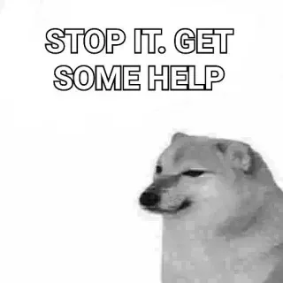 🙂 STOP IT. GET SOME HELP Meme, Doge, Cheems, Berhenti, Minta bantuan, Meme internet, Humor whatsapp sticker