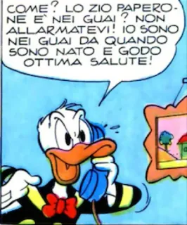😣 Donald Duck COME? LO ZIO PAPERO-
NE ΕΝΕΙ GUAI? NON
ALLARMATEVI! IO SONO
NEI GUAI DA QUANDO
SONO NATO E GODO
OTTIMA SALUTE! dessin animé, Donald Duck, BD, parler, téléphone telegram sticker