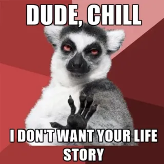 🙄 DUDE, CHILL
I DON'T WANT YOUR LIFE STORY lemur, meme, santai, lucu, binatang telegram sticker