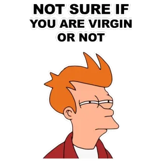 😑 Fry Futurama NOT SURE IF YOU ARE VIRGIN OR NOT futurama, fry, meme, virgem, desenho animado whatsapp sticker